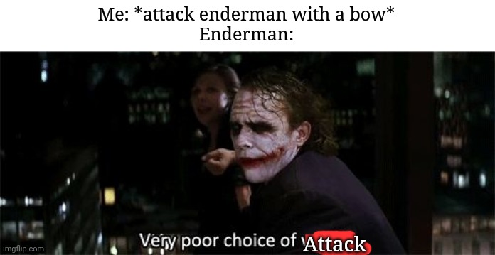 Very poor choice of attack | Me: *attack enderman with a bow*
Enderman:; Attack | image tagged in very poor choice of words | made w/ Imgflip meme maker