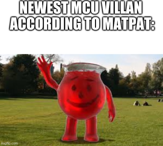 MatPat | NEWEST MCU VILLAN 


ACCORDING TO MATPAT: | image tagged in kool aid | made w/ Imgflip meme maker