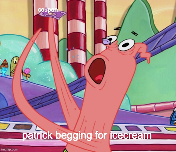 patrick begging for icecream | coupon; patrick begging for icecream | image tagged in spongebob | made w/ Imgflip meme maker