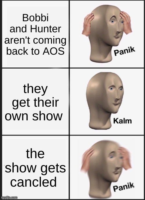 parting shot | Bobbi and Hunter aren't coming back to AOS; they get their own show; the show gets canceled | image tagged in memes,panik kalm panik | made w/ Imgflip meme maker