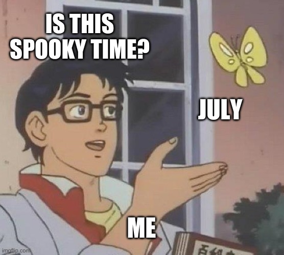 july | IS THIS SPOOKY TIME? JULY; ME | image tagged in memes,is this a pigeon | made w/ Imgflip meme maker