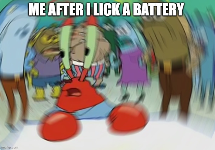 Mr Krabs Blur Meme | ME AFTER I LICK A BATTERY | image tagged in memes,mr krabs blur meme | made w/ Imgflip meme maker