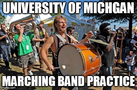 UNIVERSITY OF MICHGAN MARCHING BAND PRACTICE | image tagged in u of m band practice | made w/ Imgflip meme maker