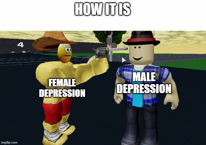 Why | HOW IT IS; FEMALE DEPRESSION; MALE DEPRESSION | image tagged in random meme generator | made w/ Imgflip meme maker
