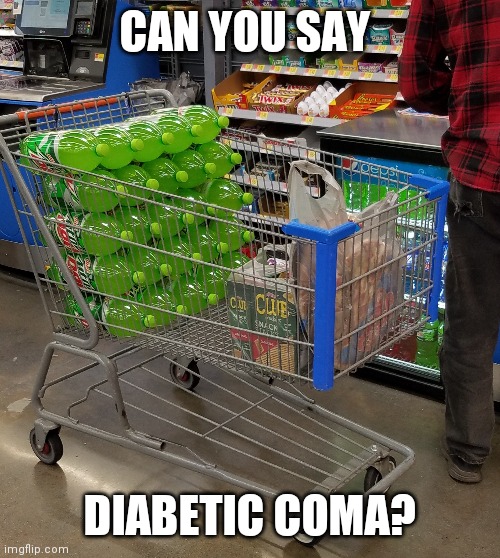 At your local walmart | CAN YOU SAY; DIABETIC COMA? | image tagged in funny | made w/ Imgflip meme maker