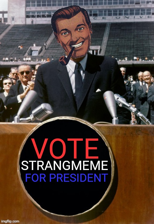 Vote Vote Vote | VOTE; STRANGMEME; FOR PRESIDENT | image tagged in drstrangmeme,the opposition party,imgflip,president | made w/ Imgflip meme maker