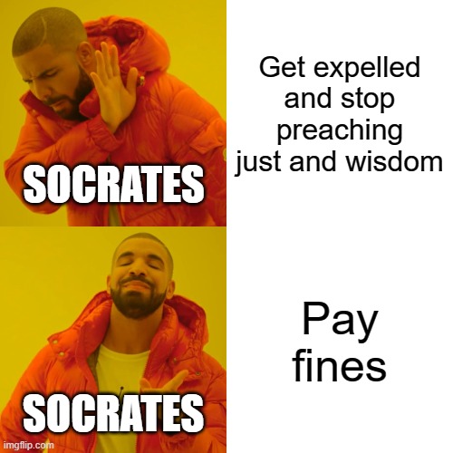 Drake Hotline Bling Meme | Get expelled and stop preaching just and wisdom; SOCRATES; Pay fines; SOCRATES | image tagged in memes,drake hotline bling | made w/ Imgflip meme maker