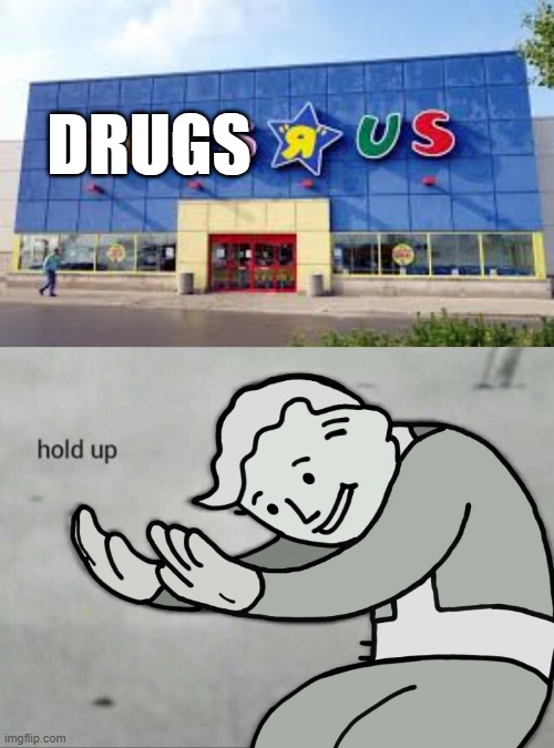 Hold up, that aint right | DRUGS | image tagged in fallout hold up | made w/ Imgflip meme maker