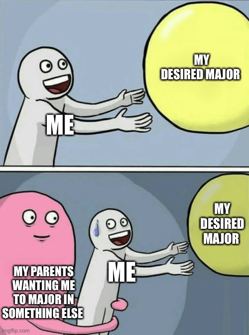 Running Away Balloon | MY DESIRED MAJOR; ME; MY DESIRED MAJOR; MY PARENTS WANTING ME TO MAJOR IN SOMETHING ELSE; ME | image tagged in memes,running away balloon | made w/ Imgflip meme maker