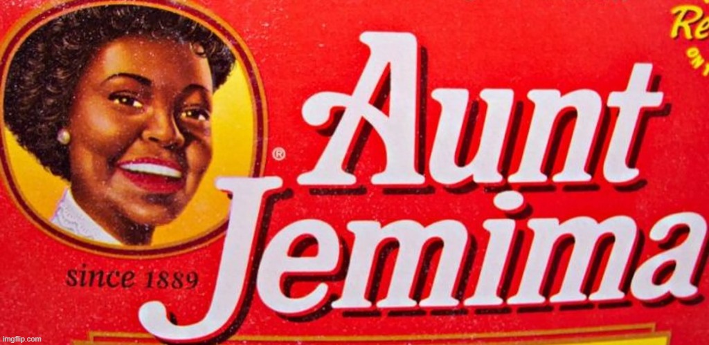 Aunt Jemima | image tagged in aunt jemima | made w/ Imgflip meme maker