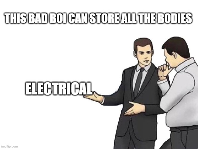 Car Salesman Slaps Hood | THIS BAD BOI CAN STORE ALL THE BODIES; ELECTRICAL | image tagged in memes,car salesman slaps hood | made w/ Imgflip meme maker
