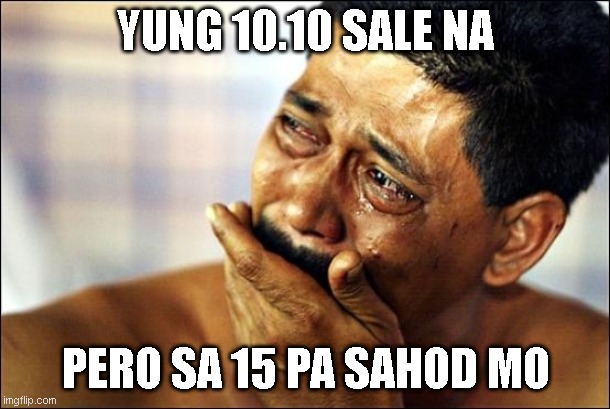 Pinoy Crying Man | YUNG 10.10 SALE NA; PERO SA 15 PA SAHOD MO | image tagged in pinoy crying man | made w/ Imgflip meme maker