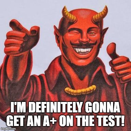 Buddy satan  | I'M DEFINITELY GONNA GET AN A+ ON THE TEST! | image tagged in buddy satan | made w/ Imgflip meme maker