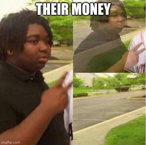 disappearing  | THEIR MONEY | image tagged in disappearing | made w/ Imgflip meme maker