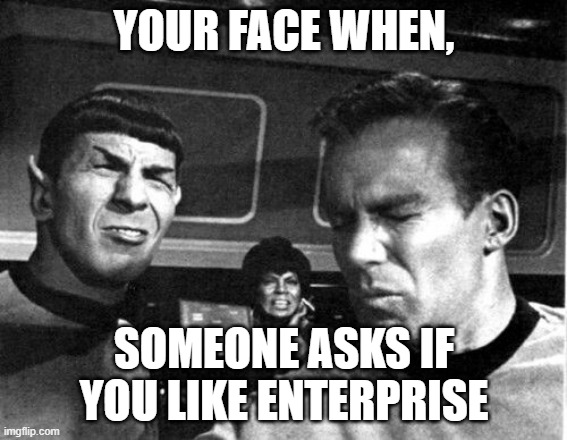 Star Trek Space Farts | YOUR FACE WHEN, SOMEONE ASKS IF YOU LIKE ENTERPRISE | image tagged in star trek space farts | made w/ Imgflip meme maker