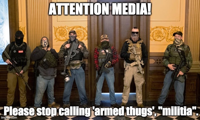 Armed Thugs | ATTENTION MEDIA! Please stop calling 'armed thugs', "militia". | image tagged in gangs,militia,thugs,guns,white nationalists | made w/ Imgflip meme maker