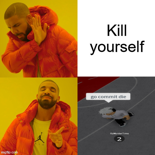 Roblox is fun! | Kill yourself | image tagged in memes,drake hotline bling | made w/ Imgflip meme maker