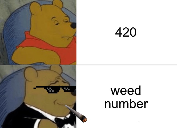 weed number | 420; weed number | image tagged in memes,tuxedo winnie the pooh | made w/ Imgflip meme maker