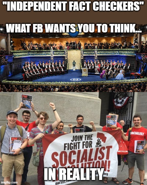 fact check | "INDEPENDENT FACT CHECKERS"; WHAT FB WANTS YOU TO THINK... IN REALITY | image tagged in socialists | made w/ Imgflip meme maker