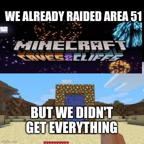 greatest and truest | WE ALREADY RAIDED AREA 51; BUT WE DIDN'T GET EVERYTHING | image tagged in memes | made w/ Imgflip meme maker