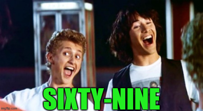 Bill and Ted 69 dudes | SIXTY-NINE | image tagged in bill and ted 69 dudes | made w/ Imgflip meme maker