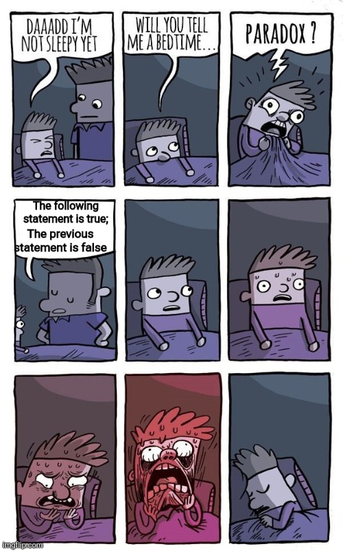 Bedtime Paradox | The following statement is true;; The previous statement is false | image tagged in bedtime paradox | made w/ Imgflip meme maker