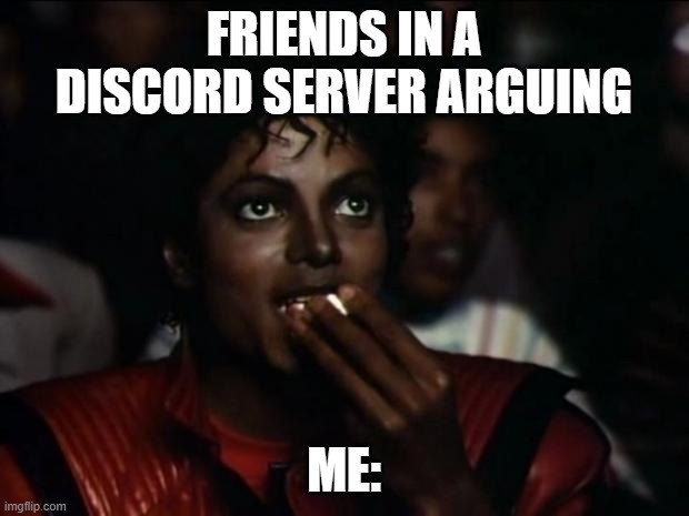 i am a spectator here | FRIENDS IN A DISCORD SERVER ARGUING; ME: | image tagged in memes,michael jackson popcorn | made w/ Imgflip meme maker