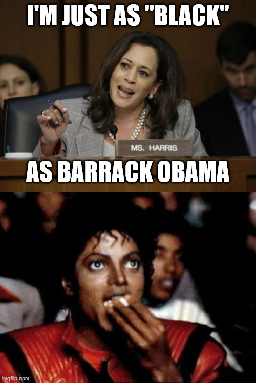 They equal 1 black person, combined | I'M JUST AS "BLACK"; AS BARRACK OBAMA | image tagged in michael jackson eating popcorn,kamala harris,barrack obama | made w/ Imgflip meme maker