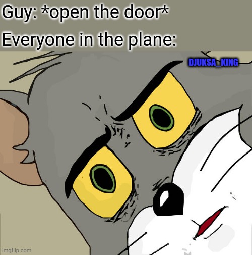 Unsettled Tom | Guy: *open the door*; Everyone in the plane:; DJUKSA_KING | image tagged in memes,unsettled tom | made w/ Imgflip meme maker