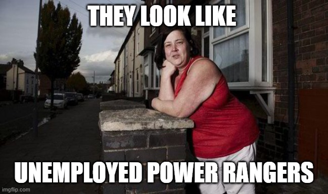 Benefits Street Big D | THEY LOOK LIKE UNEMPLOYED POWER RANGERS | image tagged in benefits street big d | made w/ Imgflip meme maker