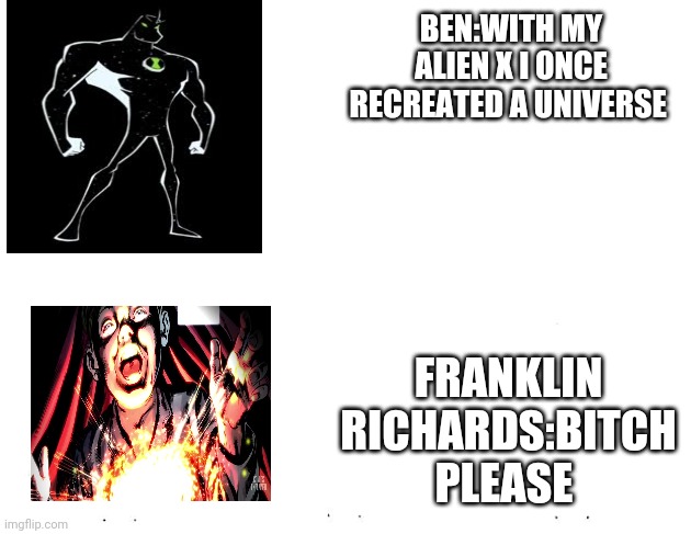 BEN:WITH MY ALIEN X I ONCE RECREATED A UNIVERSE; FRANKLIN RICHARDS:BITCH PLEASE | image tagged in marvel comics | made w/ Imgflip meme maker