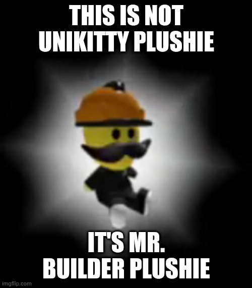  THIS IS NOT UNIKITTY PLUSHIE; IT'S MR. BUILDER PLUSHIE | image tagged in roblox,unikitty,marketable plushie,marketable plushies,plush,funny | made w/ Imgflip meme maker