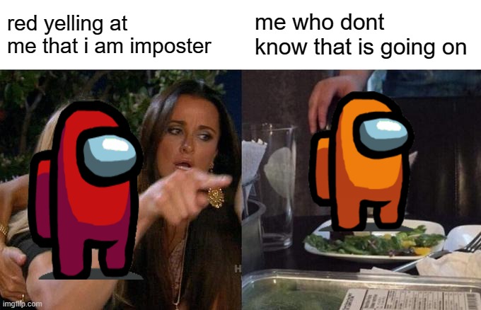 Woman Yelling At Cat | red yelling at me that i am imposter; me who dont know that is going on | image tagged in memes,woman yelling at cat | made w/ Imgflip meme maker