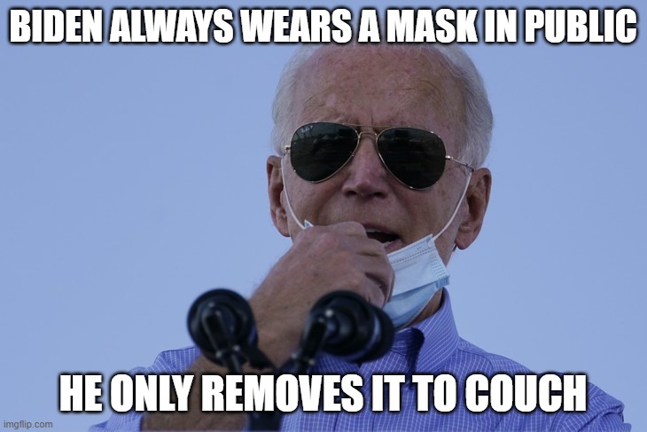 Biden is full of schiff | BIDEN ALWAYS WEARS A MASK IN PUBLIC; HE ONLY REMOVES IT TO COUCH | image tagged in biden coughs | made w/ Imgflip meme maker