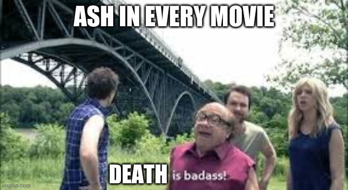 Plot armor | ASH IN EVERY MOVIE; DEATH | made w/ Imgflip meme maker