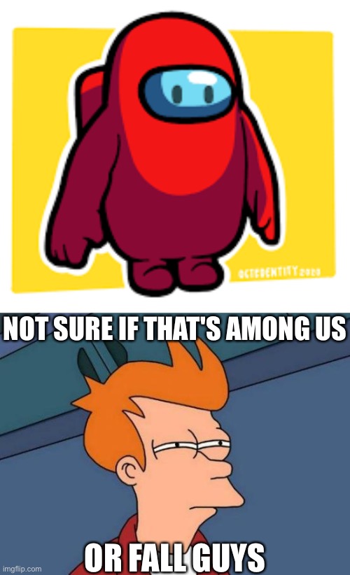 I dunno either | NOT SURE IF THAT'S AMONG US; OR FALL GUYS | image tagged in memes,futurama fry,is this fall guys,funny,among us,fall guys | made w/ Imgflip meme maker