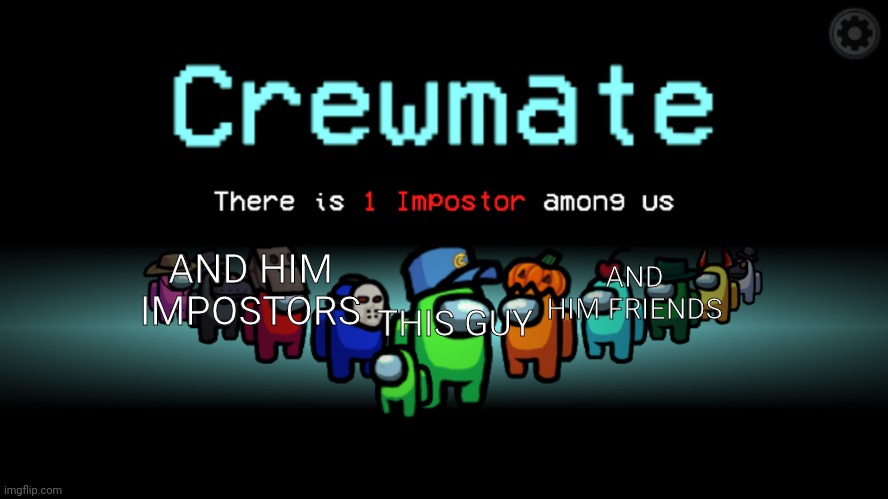 Pls use this my template | AND HIM IMPOSTORS; AND HIM FRIENDS; THIS GUY | image tagged in among us crewmate | made w/ Imgflip meme maker