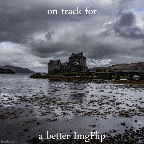 although the storm clouds gather, never lose sight of our goal | on track for; a better ImgFlip | image tagged in majestic castle,castle | made w/ Imgflip meme maker
