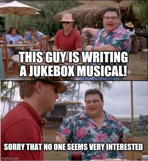 Beautiful, Jersey Boys, Mama Mia... they're all jukebox musicals | THIS GUY IS WRITING A JUKEBOX MUSICAL! SORRY THAT NO ONE SEEMS VERY INTERESTED | image tagged in memes,see nobody cares,musical,play,broadway | made w/ Imgflip meme maker