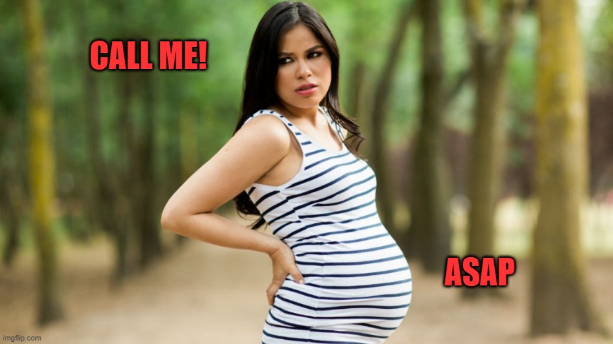 Pregnant woman | CALL ME! ASAP | image tagged in pregnant woman | made w/ Imgflip meme maker