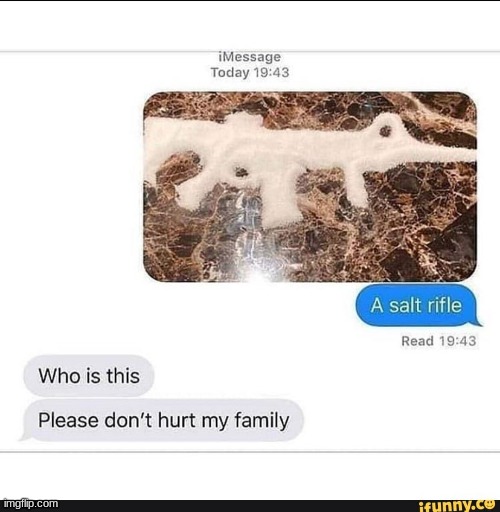 please dont hurt me and my family | image tagged in salt,rifle,assault rifle | made w/ Imgflip meme maker