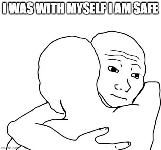Among us meme | I WAS WITH MYSELF I AM SAFE | image tagged in memes,i know that feel bro | made w/ Imgflip meme maker