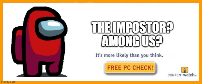 free pc check for fellow crewmaters | THE IMPOSTOR? AMONG US? | image tagged in free pc check,memes,funny,among us | made w/ Imgflip meme maker