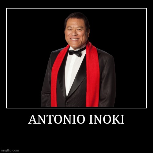 Antonio Inoki | image tagged in demotivationals,wwe | made w/ Imgflip demotivational maker