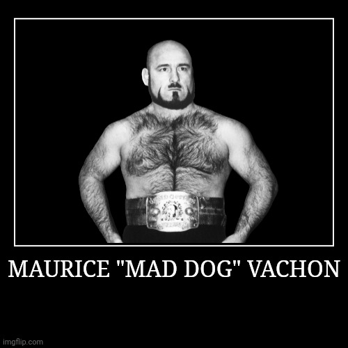 Maurice "Mad Dog" Vachon | image tagged in demotivationals,wwe | made w/ Imgflip demotivational maker