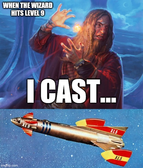 Fireball XL5 | WHEN THE WIZARD HITS LEVEL 9; I CAST... | image tagged in memes,funny,dungeons and dragons,fireball,gaming | made w/ Imgflip meme maker