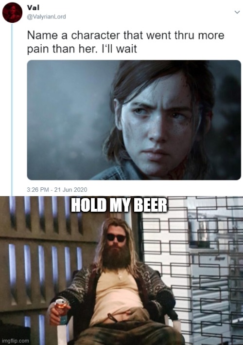  HOLD MY BEER | image tagged in fat thor,name one character who went through more pain than her | made w/ Imgflip meme maker