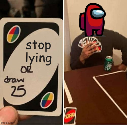 UNO Draw 25 Cards Meme | stop lying | image tagged in memes,uno draw 25 cards | made w/ Imgflip meme maker