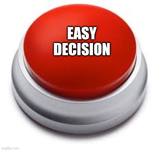 Big Red Button | EASY DECISION | image tagged in big red button | made w/ Imgflip meme maker