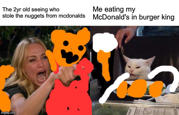 Woman Yelling At Cat Meme | The 2yr old seeing who stole the nuggets from mcdonalds; Me eating my McDonald's in burger king | image tagged in memes,woman yelling at cat,mcdonalds,toddler | made w/ Imgflip meme maker